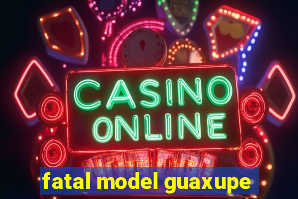 fatal model guaxupe